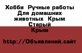 Хобби. Ручные работы Для домашних животных. Крым,Старый Крым